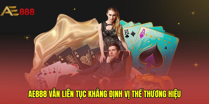 AE888 vẫn liên tục khẳng định vị thế thương hiệu 
