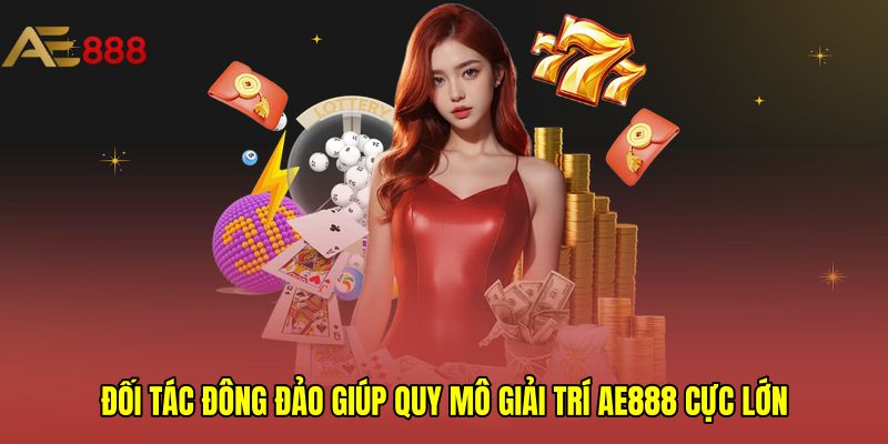 Đối tác đông đảo giúp quy mô giải trí AE888 cực lớn 